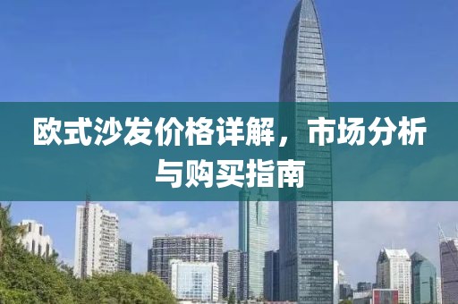欧式沙发价格详解，市场分析与购买指南