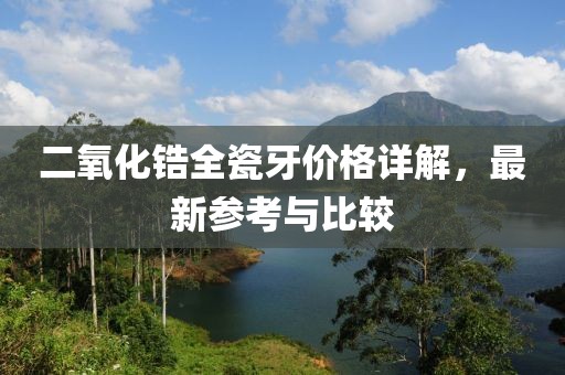 二氧化锆全瓷牙价格详解，最新参考与比较
