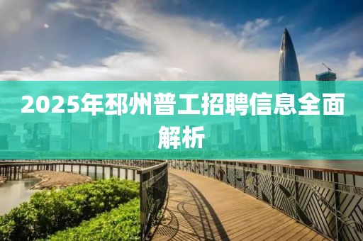 2025年邳州普工招聘信息全面解析
