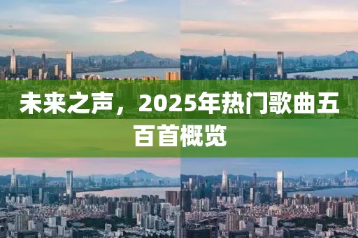 未来之声，2025年热门歌曲五百首概览