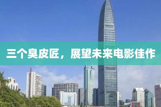三个臭皮匠，展望未来电影佳作