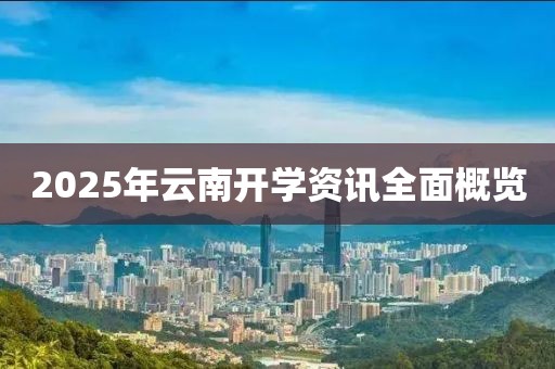 2025年云南开学资讯全面概览