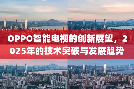 OPPO智能电视的创新展望，2025年的技术突破与发展趋势