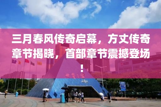 三月春风传奇启幕，方丈传奇章节揭晓，首部章节震撼登场！