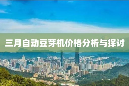 三月自动豆芽机价格分析与探讨