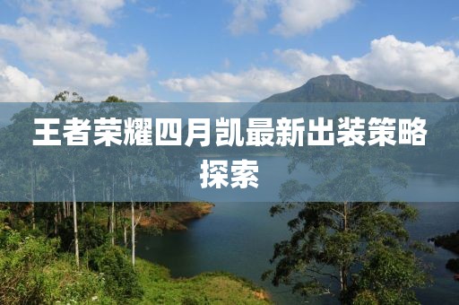 王者荣耀四月凯最新出装策略探索