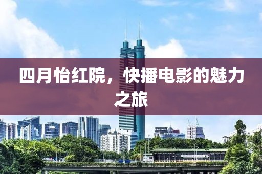 四月怡红院，快播电影的魅力之旅