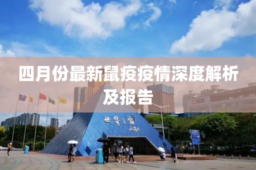 四月份最新鼠疫疫情深度解析及报告