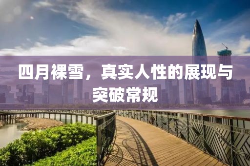 四月裸雪，真实人性的展现与突破常规