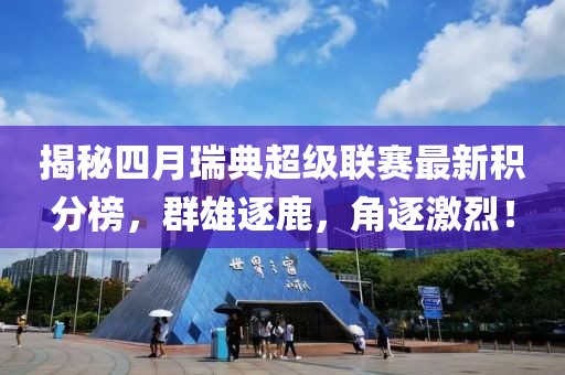 揭秘四月瑞典超级联赛最新积分榜，群雄逐鹿，角逐激烈！