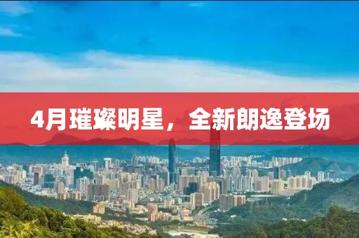 4月璀璨明星，全新朗逸登场