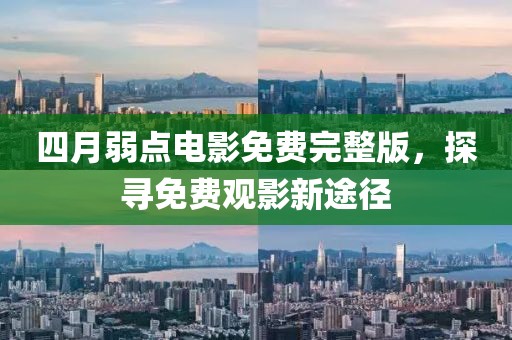 四月弱点电影免费完整版，探寻免费观影新途径