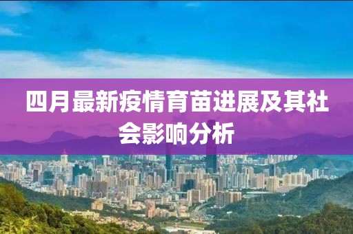 四月最新疫情育苗进展及其社会影响分析