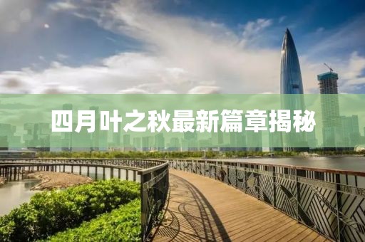 四月叶之秋最新篇章揭秘