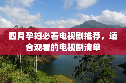 四月孕妇必看电视剧推荐，适合观看的电视剧清单