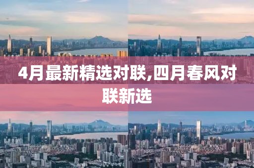 4月最新精选对联,四月春风对联新选