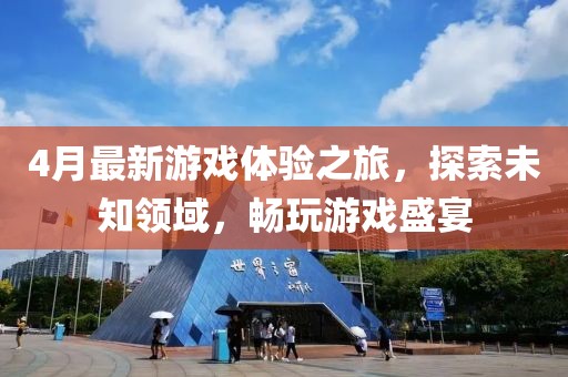 4月最新游戏体验之旅，探索未知领域，畅玩游戏盛宴
