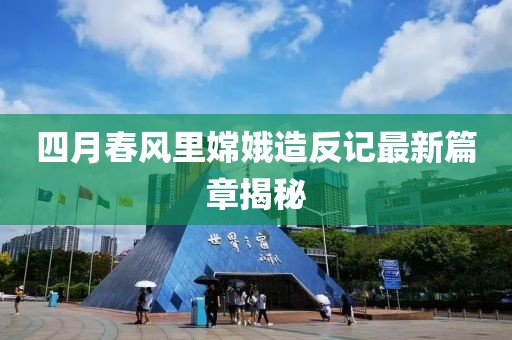 四月春风里嫦娥造反记最新篇章揭秘