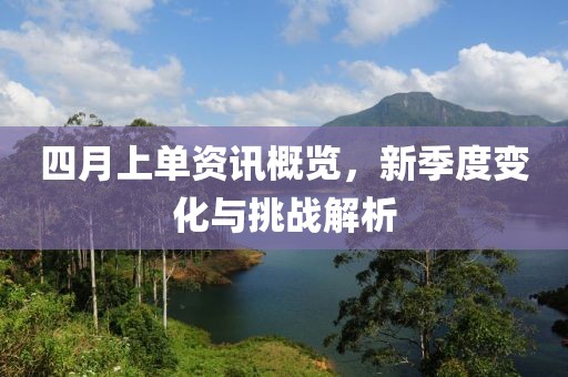四月上单资讯概览，新季度变化与挑战解析
