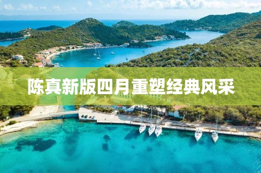 陈真新版四月重塑经典风采