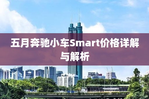 五月奔驰小车Smart价格详解与解析