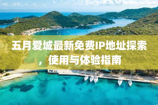 五月爱城最新免费IP地址探索，使用与体验指南