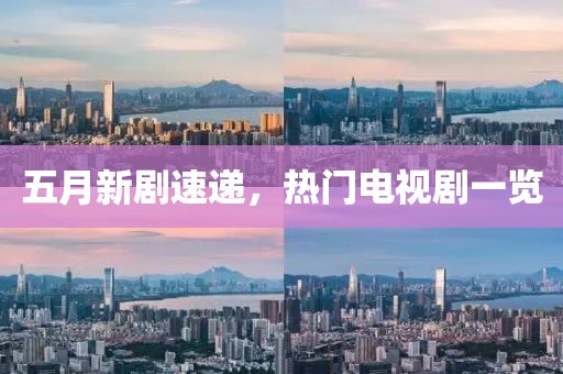 五月新剧速递，热门电视剧一览