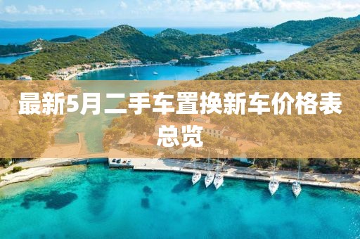 最新5月二手车置换新车价格表总览