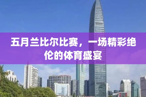 五月兰比尔比赛，一场精彩绝伦的体育盛宴