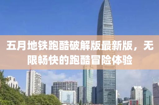 五月地铁跑酷破解版最新版，无限畅快的跑酷冒险体验