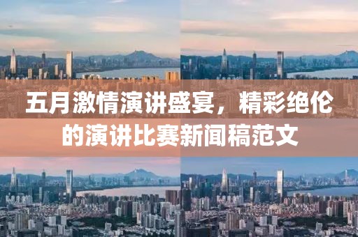 五月激情演讲盛宴，精彩绝伦的演讲比赛新闻稿范文