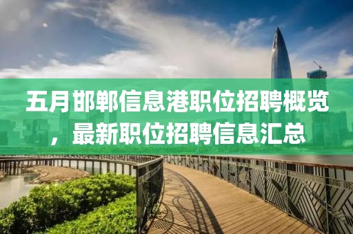 五月邯郸信息港职位招聘概览，最新职位招聘信息汇总