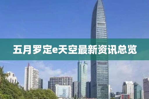 五月罗定e天空最新资讯总览
