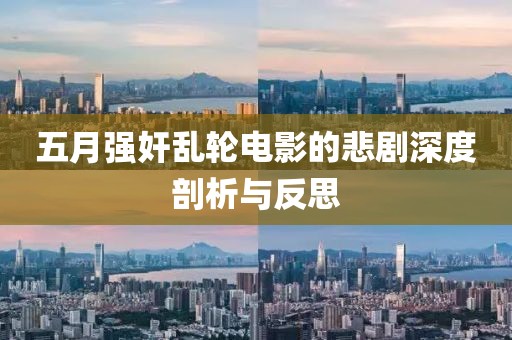 五月强奸乱轮电影的悲剧深度剖析与反思