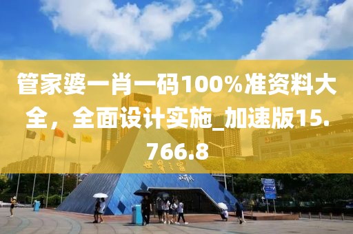 管家婆一肖一码100%准资料大全，全面设计实施_加速版15.766.8