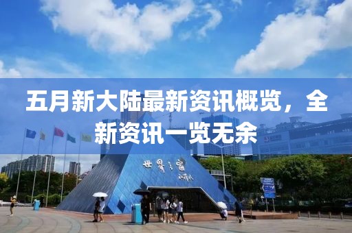 五月新大陆最新资讯概览，全新资讯一览无余