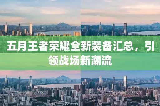 五月王者荣耀全新装备汇总，引领战场新潮流