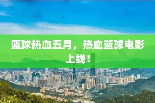 篮球热血五月，热血篮球电影上线！