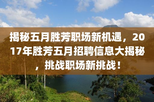 揭秘五月胜芳职场新机遇，2017年胜芳五月招聘信息大揭秘，挑战职场新挑战！