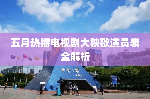 五月热播电视剧大秧歌演员表全解析
