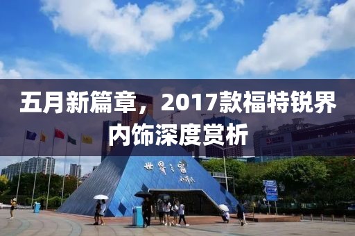 五月新篇章，2017款福特锐界内饰深度赏析