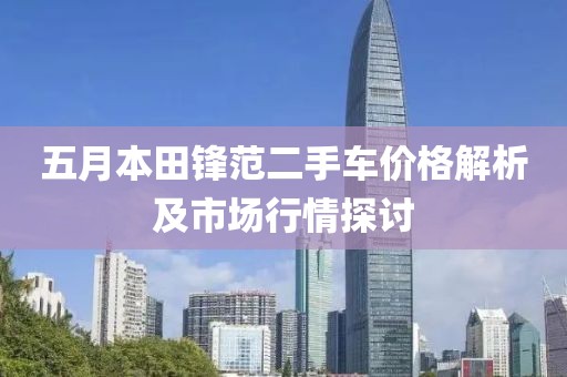 五月本田锋范二手车价格解析及市场行情探讨