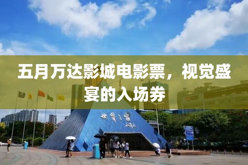 五月万达影城电影票，视觉盛宴的入场券