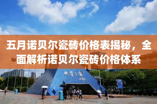 五月诺贝尔瓷砖价格表揭秘，全面解析诺贝尔瓷砖价格体系