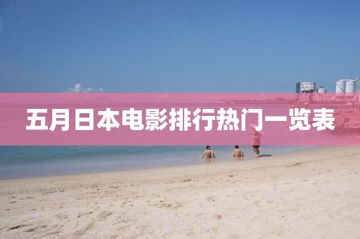 五月日本电影排行热门一览表