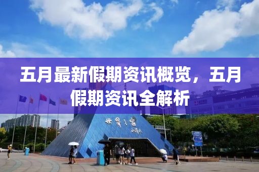 五月最新假期资讯概览，五月假期资讯全解析