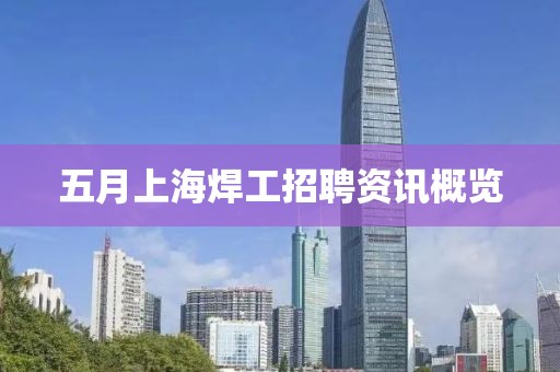 五月上海焊工招聘资讯概览