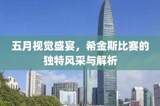 五月视觉盛宴，希金斯比赛的独特风采与解析