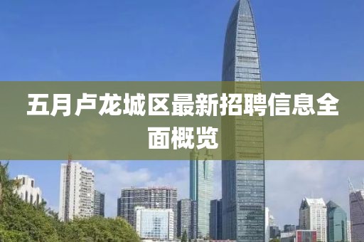 五月卢龙城区最新招聘信息全面概览