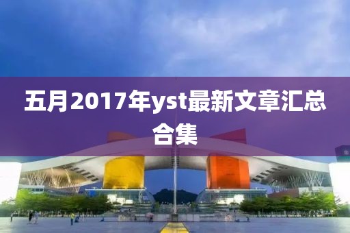 五月2017年yst最新文章汇总合集